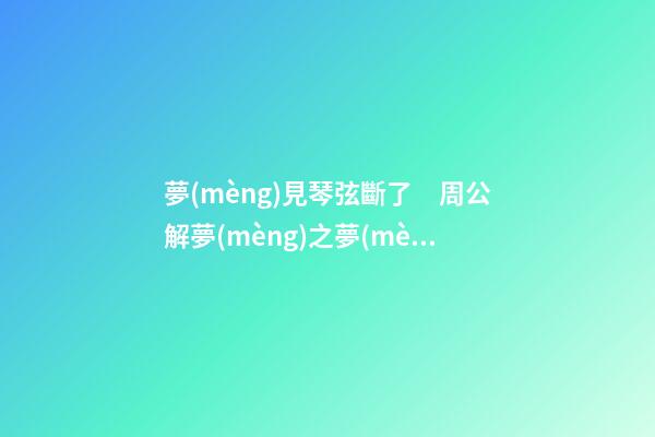 夢(mèng)見琴弦斷了　周公解夢(mèng)之夢(mèng)到琴弦斷了